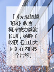 《无限超越班3》收官，柯淳被力邀演长剧，杨肸子收获《江山大同》在内的5个片约