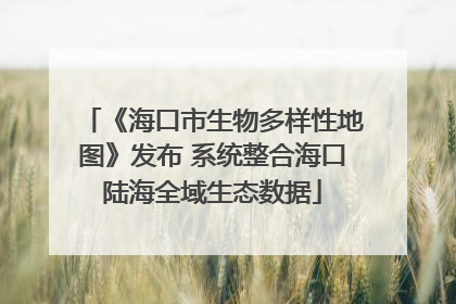 《海口市生物多样性地图》发布 系统整合海口陆海全域生态数据