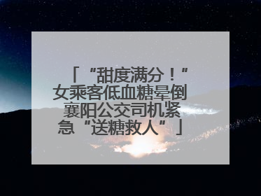 “甜度满分！”女乘客低血糖晕倒 襄阳公交司机紧急“送糖救人”