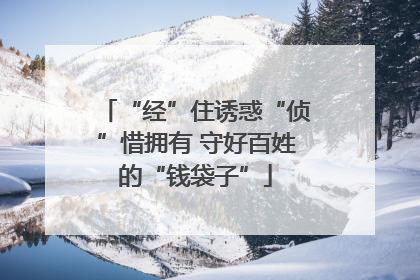 “经”住诱惑“侦”惜拥有 守好百姓的“钱袋子”