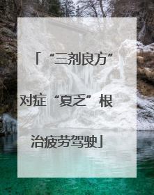 “三剂良方”对症“夏乏”根治疲劳驾驶