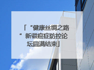 “健康丝绸之路”新疆癌症防控论坛圆满结束