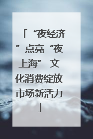 “夜经济”点亮“夜上海” 文化消费绽放市场新活力