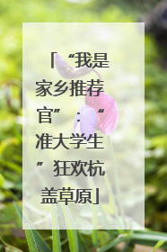 “我是家乡推荐官”：“准大学生”狂欢杭盖草原
