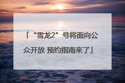 “雪龙2”号将面向公众开放 预约指南来了
