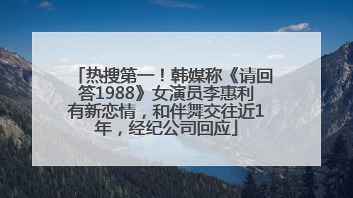 热搜第一！韩媒称《请回答1988》女演员李惠利有新恋情，和伴舞交往近1年，经纪公司回应