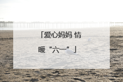 爱心妈妈 情暖“六一”