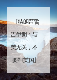 特朗普警告伊朗：与美无关，不要打美国