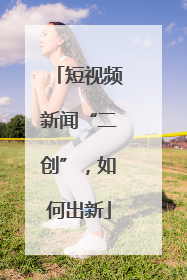 短视频新闻“二创”，如何出新