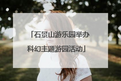 石景山游乐园举办科幻主题游园活动