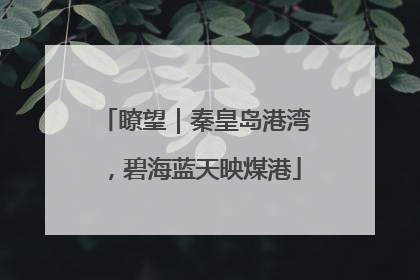 瞭望｜秦皇岛港湾，碧海蓝天映煤港