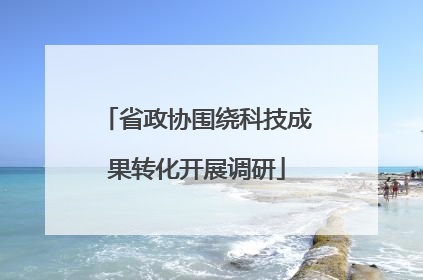 省政协围绕科技成果转化开展调研