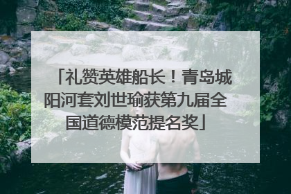 礼赞英雄船长！青岛城阳河套刘世瑜获第九届全国道德模范提名奖
