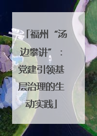 福州“汤边攀讲”：党建引领基层治理的生动实践