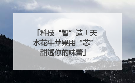 科技“智”造！天水花牛苹果用“芯”甜透你的味蕾