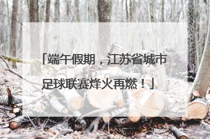 端午假期，江苏省城市足球联赛烽火再燃！