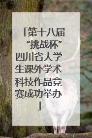 第十八届“挑战杯”四川省大学生课外学术科技作品竞赛成功举办