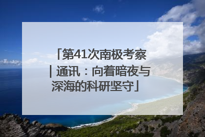 第41次南极考察｜通讯：向着暗夜与深海的科研坚守