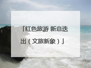 红色旅游 新意迭出（文旅新象）
