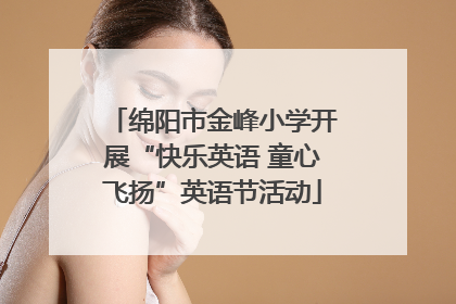 绵阳市金峰小学开展“快乐英语 童心飞扬”英语节活动
