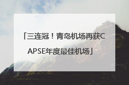 三连冠！青岛机场再获CAPSE年度最佳机场