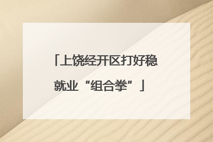 上饶经开区打好稳就业“组合拳”