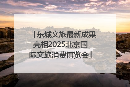 东城文旅最新成果亮相2025北京国际文旅消费博览会