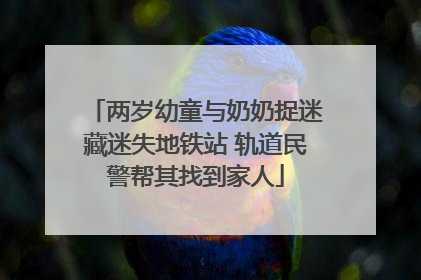 两岁幼童与奶奶捉迷藏迷失地铁站 轨道民警帮其找到家人