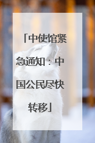 中使馆紧急通知：中国公民尽快转移