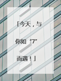 今天，与你如“7”而遇！
