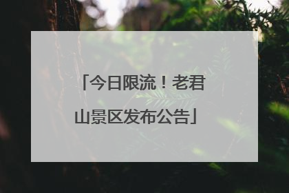 今日限流！老君山景区发布公告