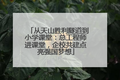 从天山胜利隧道到小学课堂：总工程师进课堂，企校共建点亮强国梦想