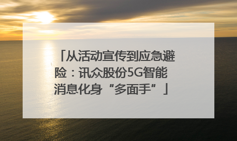 从活动宣传到应急避险：讯众股份5G智能消息化身“多面手”