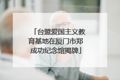 台盟爱国主义教育基地在厦门市郑成功纪念馆揭牌