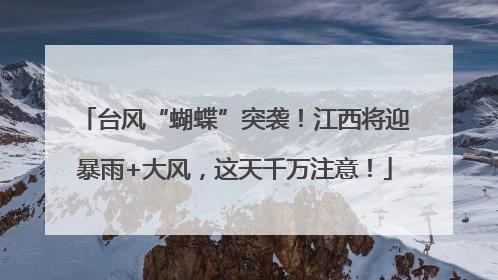 台风“蝴蝶”突袭！江西将迎暴雨+大风，这天千万注意！