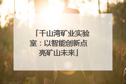 千山湾矿业实验室：以智能创新点亮矿山未来