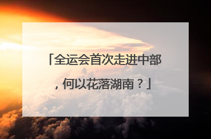 全运会首次走进中部，何以花落湖南？