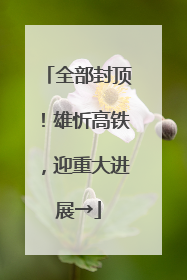 全部封顶！雄忻高铁，迎重大进展→