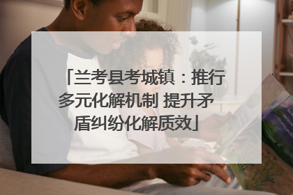 兰考县考城镇：推行多元化解机制 提升矛盾纠纷化解质效