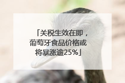关税生效在即，葡萄牙食品价格或将暴涨逾25%