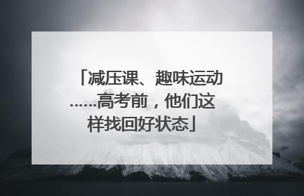 减压课、趣味运动……高考前，他们这样找回好状态