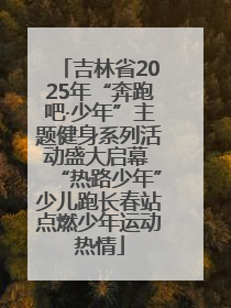 吉林省2025年“奔跑吧·少年”主题健身系列活动盛大启幕 “热路少年”少儿跑长春站点燃少年运动热情