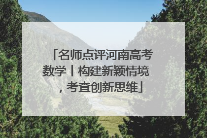 名师点评河南高考数学丨构建新颖情境，考查创新思维