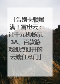 告别卡顿爆满！雷电云：让千元机畅玩3A、百款游戏即点即开的云端任意门