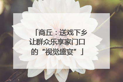 商丘：送戏下乡让群众乐享家门口的“视觉盛宴”