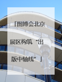 图博会北京展区构筑“出版中轴线”