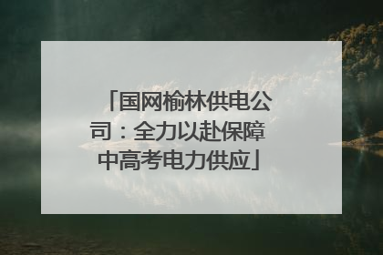 国网榆林供电公司：全力以赴保障中高考电力供应