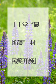 土堂“展新颜” 村民笑开颜