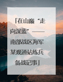 在山巅“走向深蓝”——南部战区海军某观通站练兵备战记事