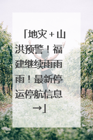 地灾＋山洪预警！福建继续雨雨雨！最新停运停航信息→